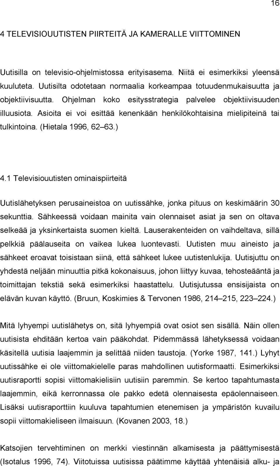 Asioita ei voi esittää kenenkään henkilökohtaisina mielipiteinä tai tulkintoina. (Hietala 1996, 62 63.) 4.
