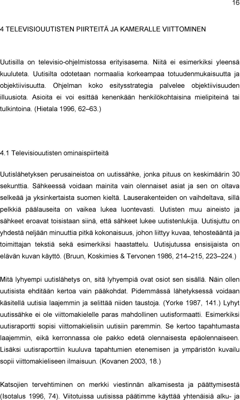 Asioita ei voi esittää kenenkään henkilökohtaisina mielipiteinä tai tulkintoina. (Hietala 1996, 62 63.) 4.