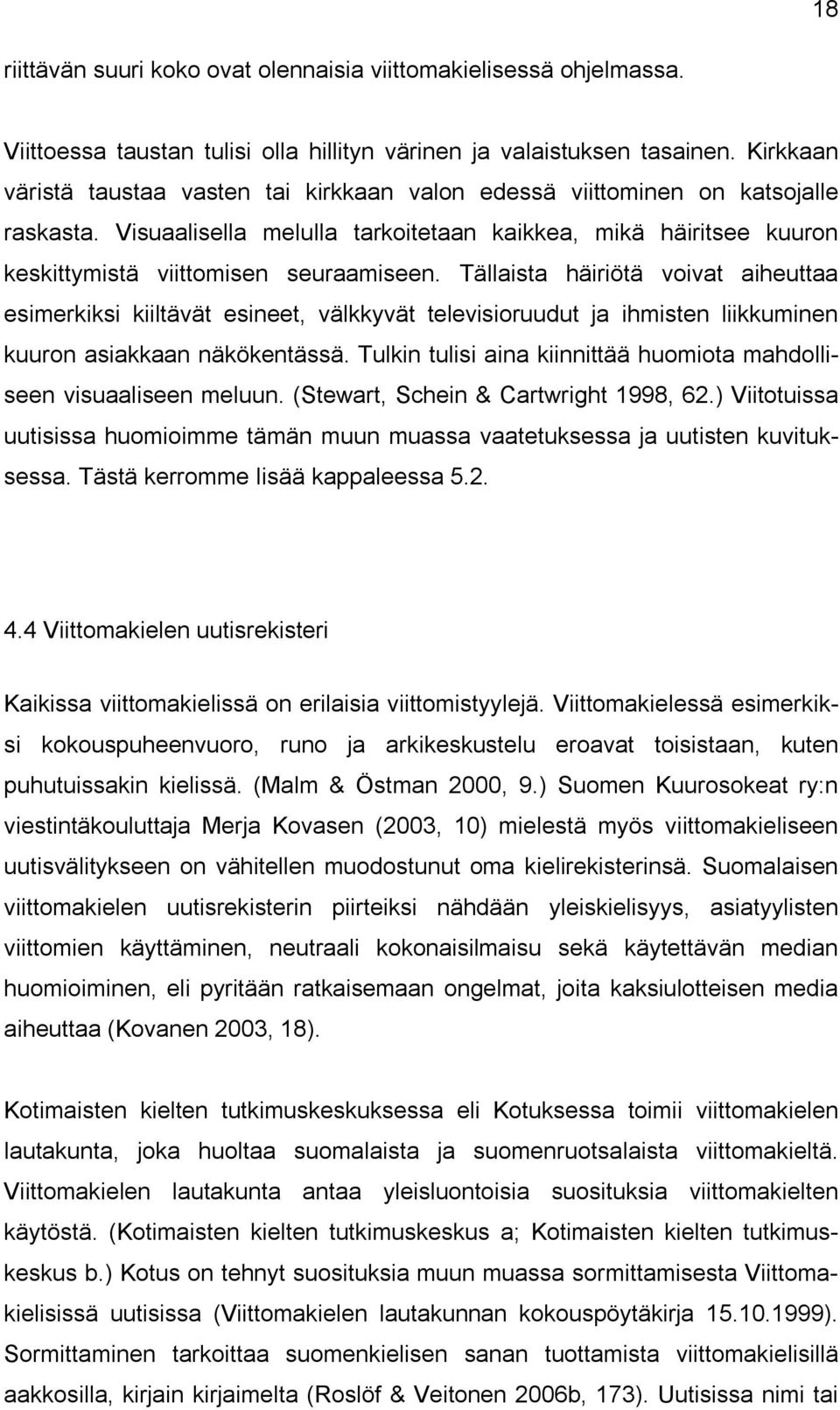 Tällaista häiriötä voivat aiheuttaa esimerkiksi kiiltävät esineet, välkkyvät televisioruudut ja ihmisten liikkuminen kuuron asiakkaan näkökentässä.