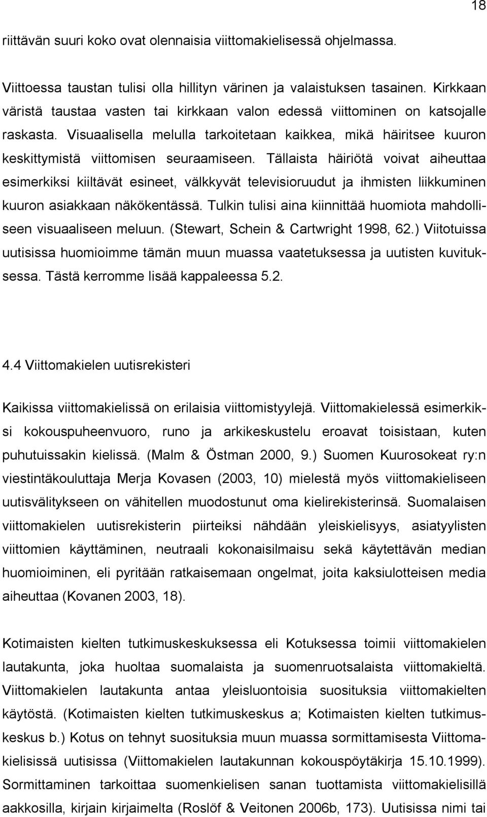 Tällaista häiriötä voivat aiheuttaa esimerkiksi kiiltävät esineet, välkkyvät televisioruudut ja ihmisten liikkuminen kuuron asiakkaan näkökentässä.