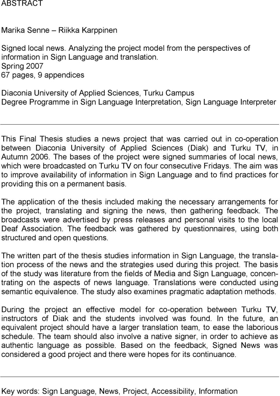 project that was carried out in co operation between Diaconia University of Applied Sciences (Diak) and Turku TV, in Autumn 2006.