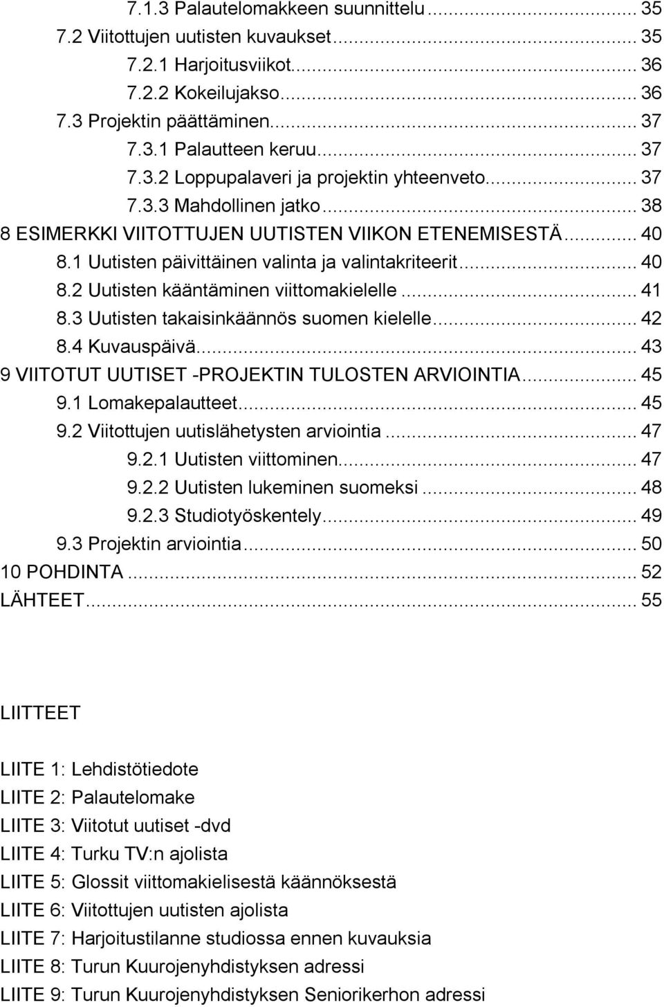 .. 41 8.3 Uutisten takaisinkäännös suomen kielelle... 42 8.4 Kuvauspäivä... 43 9 VIITOTUT UUTISET PROJEKTIN TULOSTEN ARVIOINTIA... 45 9.1 Lomakepalautteet... 45 9.2 Viitottujen uutislähetysten arviointia.