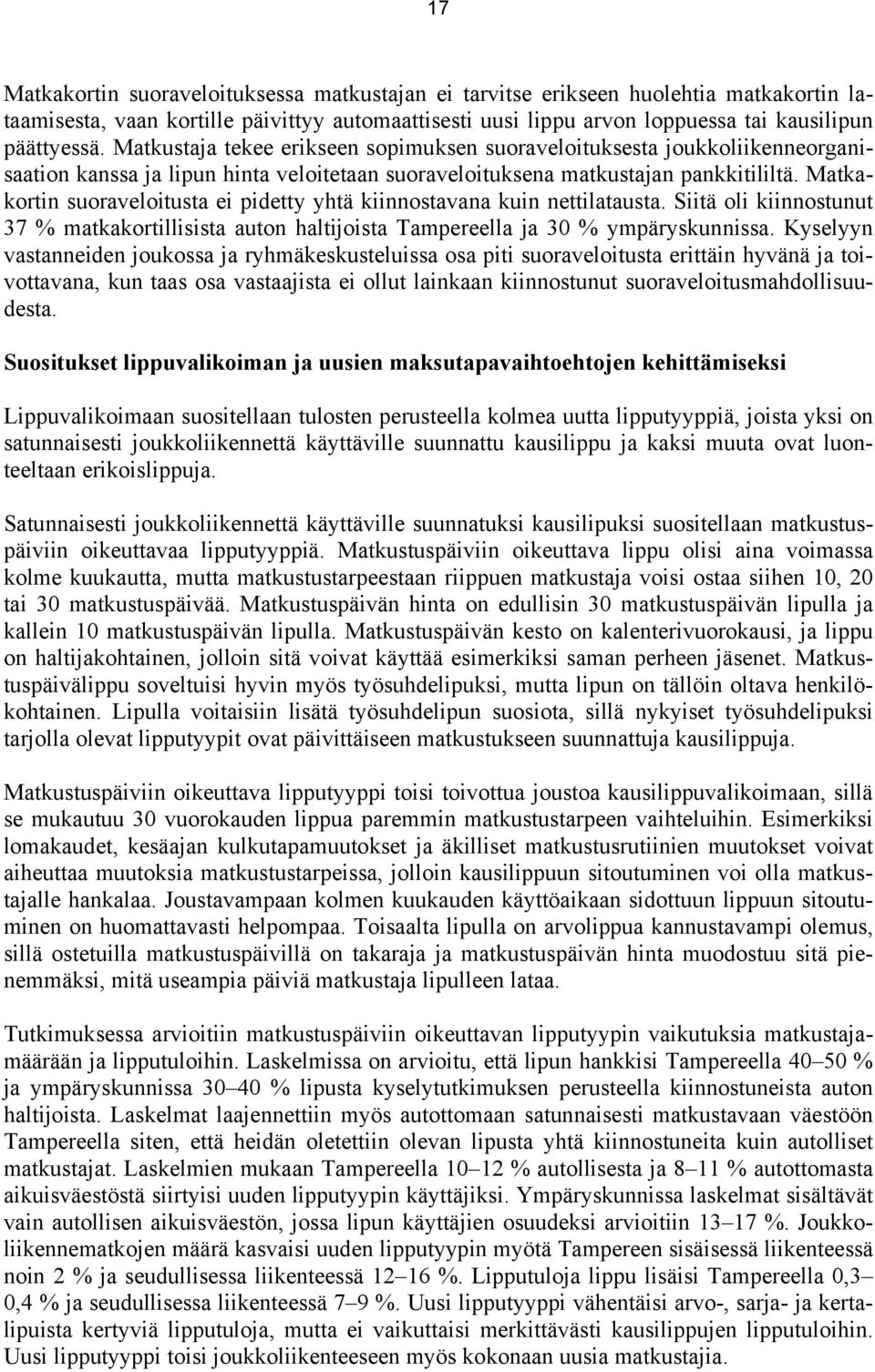 Matkakortin suoraveloitusta ei pidetty yhtä kiinnostavana kuin nettilatausta. Siitä oli kiinnostunut 37 % matkakortillisista auton haltijoista Tampereella ja 30 % ympäryskunnissa.