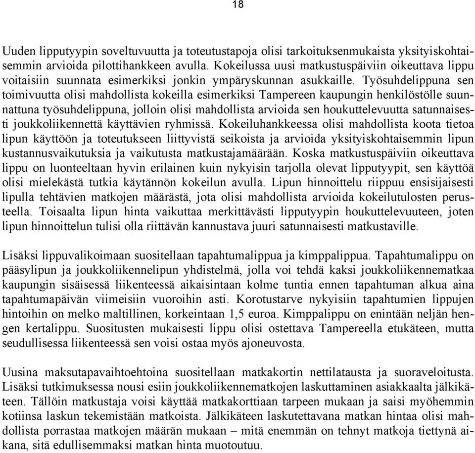 Työsuhdelippuna sen toimivuutta olisi mahdollista kokeilla esimerkiksi Tampereen kaupungin henkilöstölle suunnattuna työsuhdelippuna, jolloin olisi mahdollista arvioida sen houkuttelevuutta