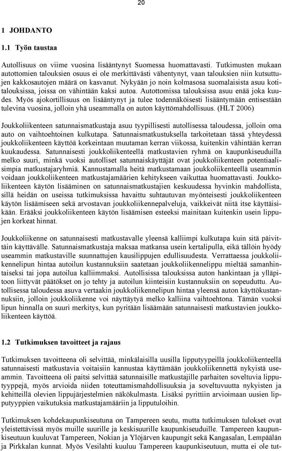 Nykyään jo noin kolmasosa suomalaisista asuu kotitalouksissa, joissa on vähintään kaksi autoa. Autottomissa talouksissa asuu enää joka kuudes.