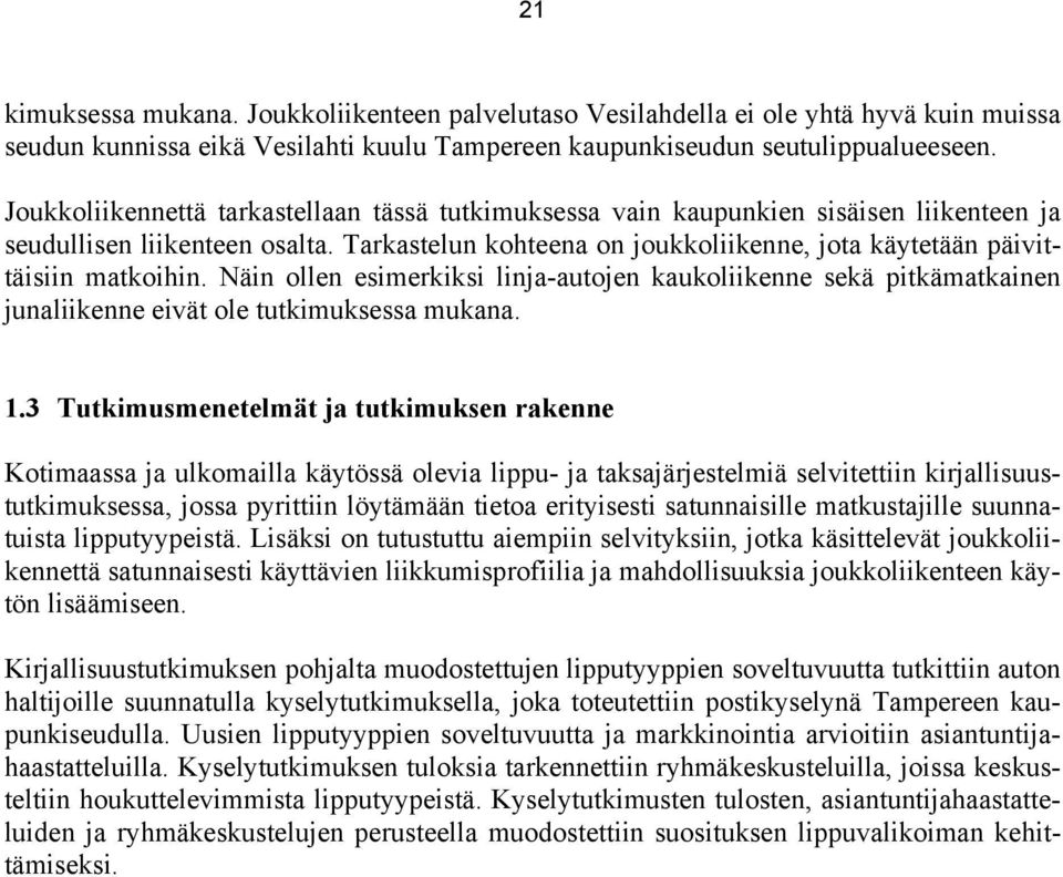 Tarkastelun kohteena on joukkoliikenne, jota käytetään päivittäisiin matkoihin. Näin ollen esimerkiksi linja-autojen kaukoliikenne sekä pitkämatkainen junaliikenne eivät ole tutkimuksessa mukana. 1.