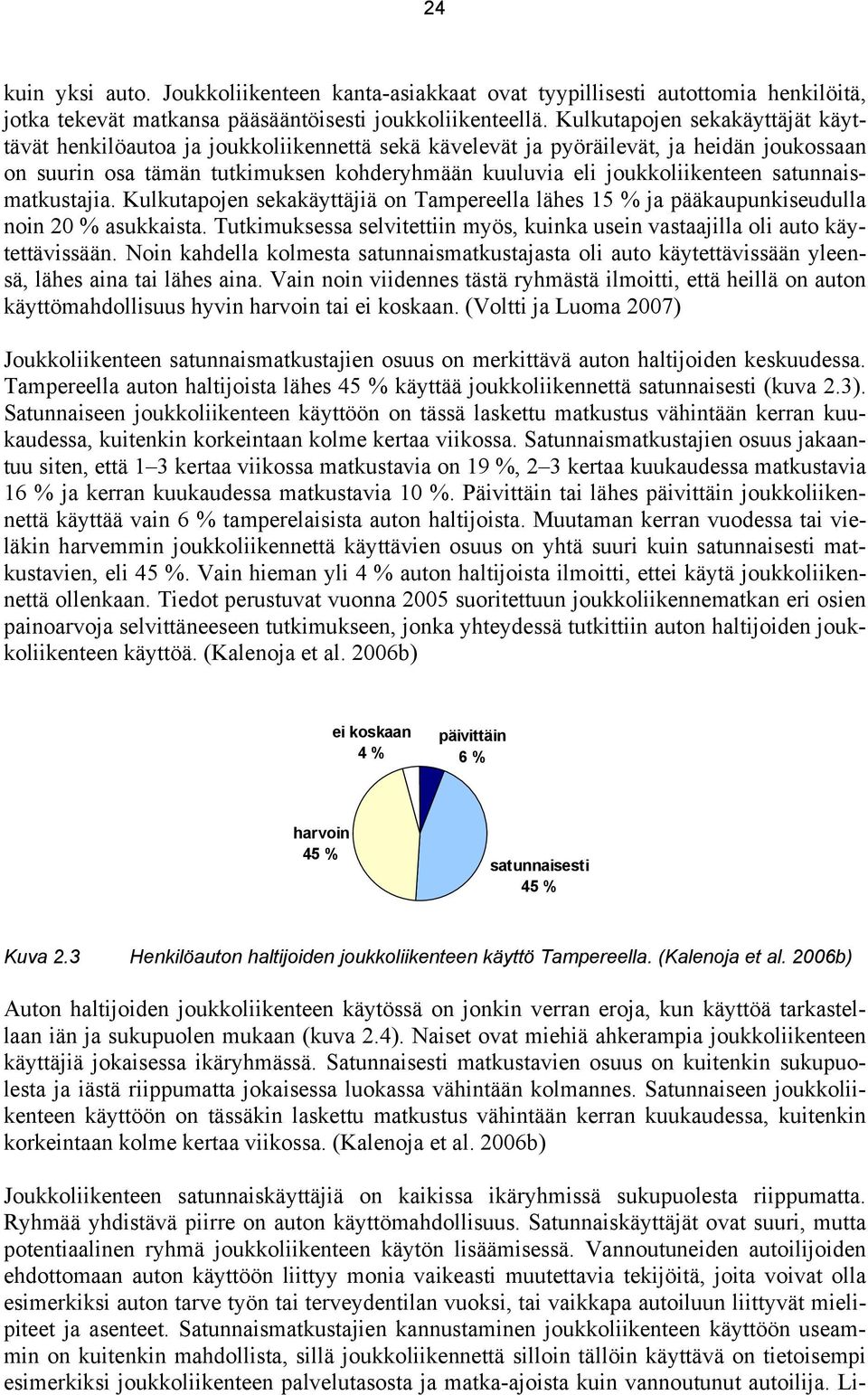 satunnaismatkustajia. Kulkutapojen sekakäyttäjiä on Tampereella lähes 15 % ja pääkaupunkiseudulla noin 20 % asukkaista.