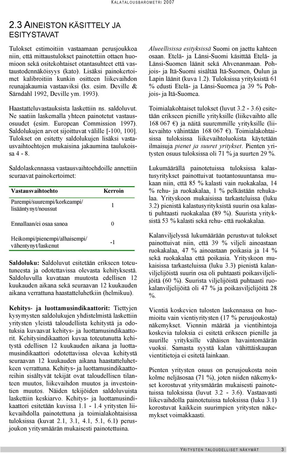 (kato). Lisäksi painokertoimet kalibroitiin kunkin ositteen liikevaihdon reunajakaumia vastaaviksi (ks. esim. Deville & Särndahl 1992, Deville ym. 1993). Haastatteluvastauksista laskettiin ns.