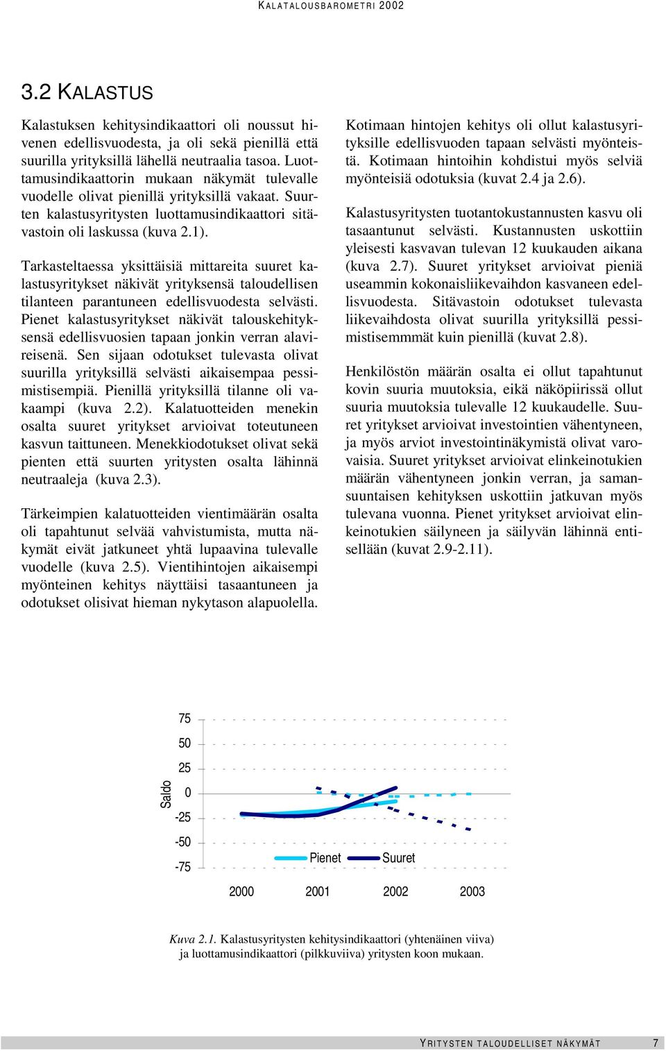 Tarkasteltaessa yksittäisiä mittareita suuret kalastusyritykset näkivät yrityksensä taloudellisen tilanteen parantuneen edellisvuodesta selvästi.