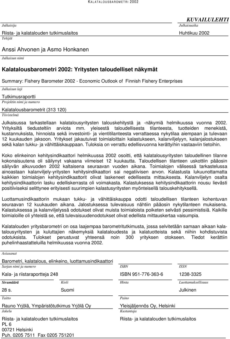 Tiivistelmä Julkaisussa tarkastellaan kalatalousyritysten talouskehitystä ja -näkymiä helmikuussa vuonna 22. Yrityksiltä tiedusteltiin arviota mm.