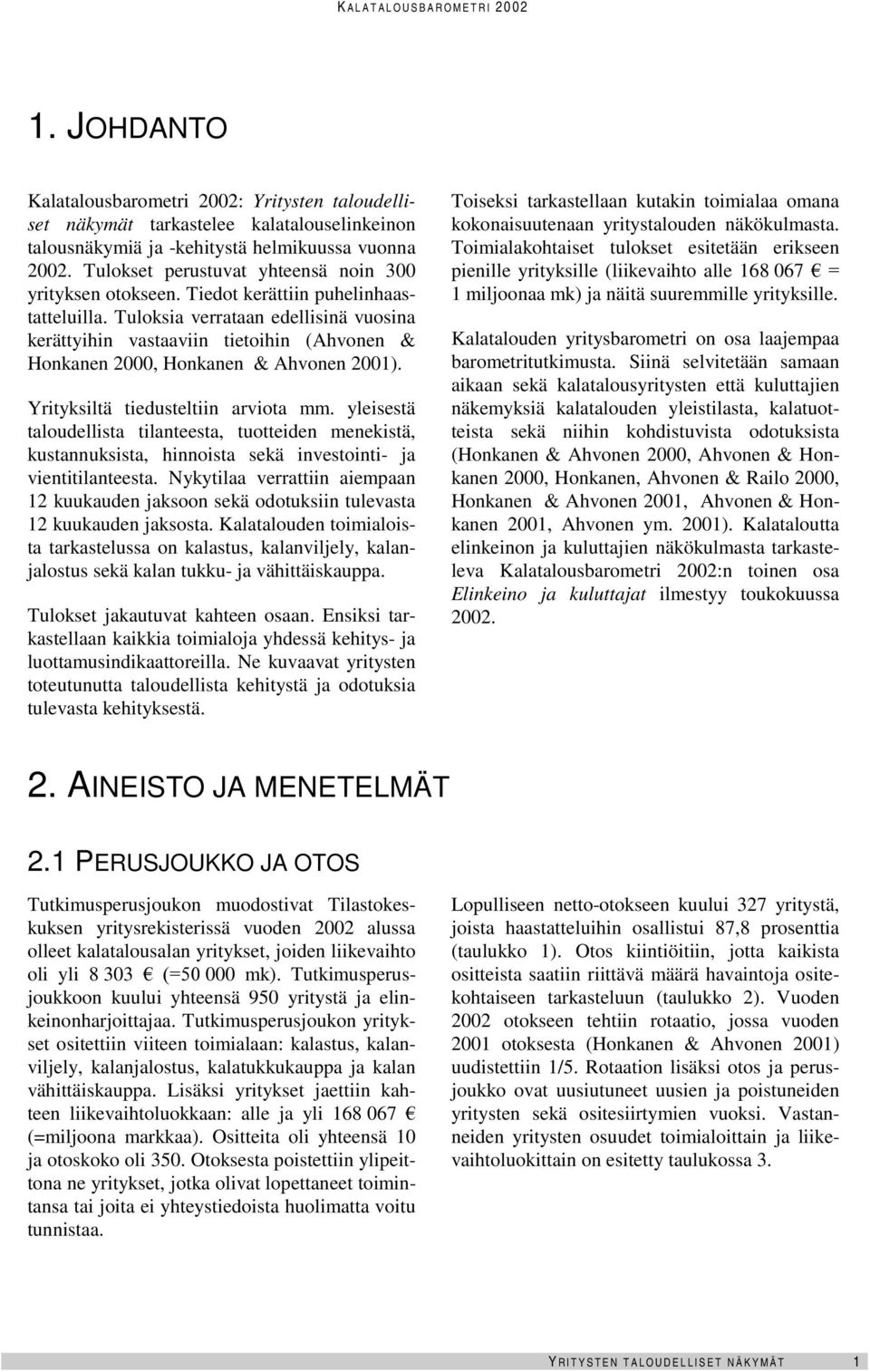 Tuloksia verrataan edellisinä vuosina kerättyihin vastaaviin tietoihin (Ahvonen & Honkanen 2, Honkanen & Ahvonen 21). Yrityksiltä tiedusteltiin arviota mm.