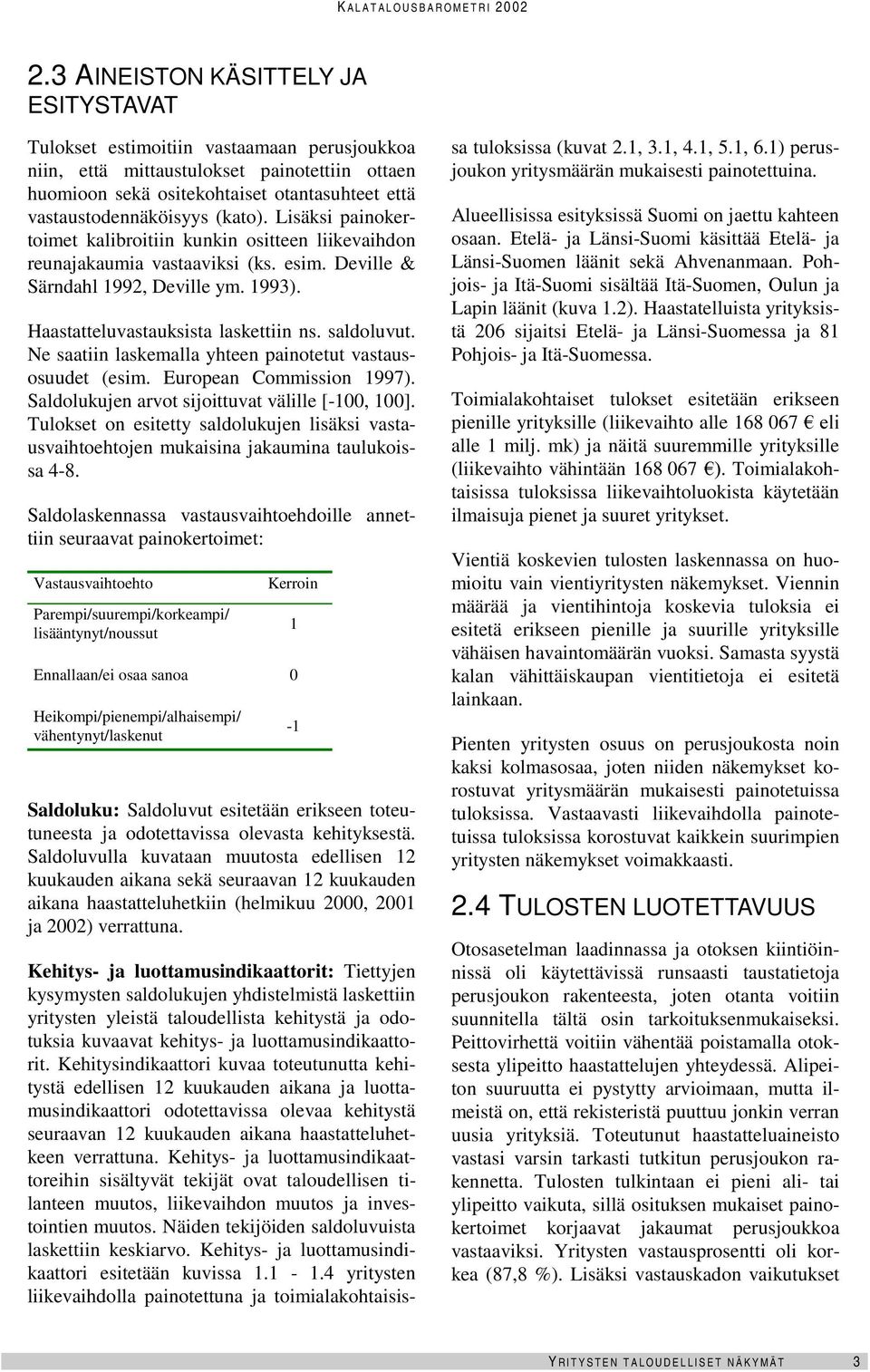 (kato). Lisäksi painokertoimet kalibroitiin kunkin ositteen liikevaihdon reunajakaumia vastaaviksi (ks. esim. Deville & Särndahl 1992, Deville ym. 1993). Haastatteluvastauksista laskettiin ns.