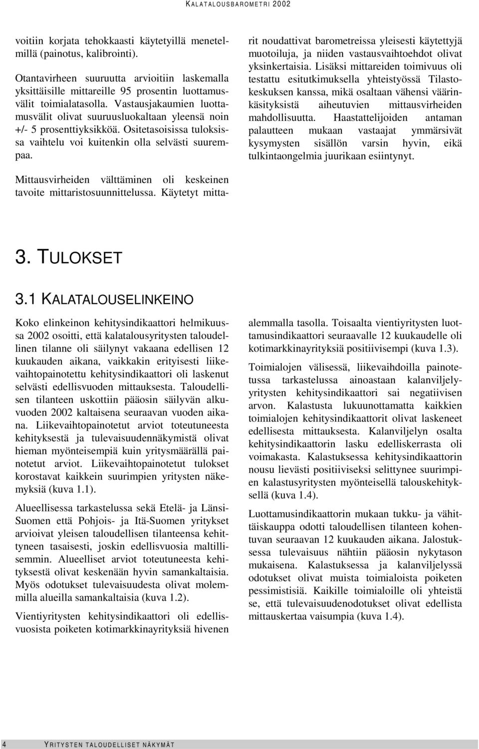 Vastausjakaumien luottamusvälit olivat suuruusluokaltaan yleensä noin +/- 5 prosenttiyksikköä. Ositetasoisissa tuloksissa vaihtelu voi kuitenkin olla selvästi suurempaa.