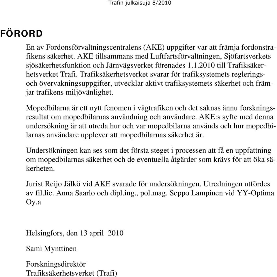 Trafiksäkerhetsverket svarar för trafiksystemets regleringsoch övervakningsuppgifter, utvecklar aktivt trafiksystemets säkerhet och främjar trafikens miljövänlighet.