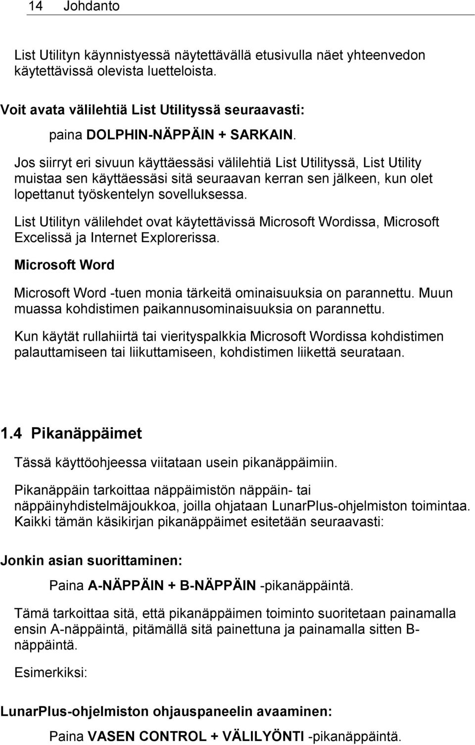 Jos siirryt eri sivuun käyttäessäsi välilehtiä List Utilityssä, List Utility muistaa sen käyttäessäsi sitä seuraavan kerran sen jälkeen, kun olet lopettanut työskentelyn sovelluksessa.