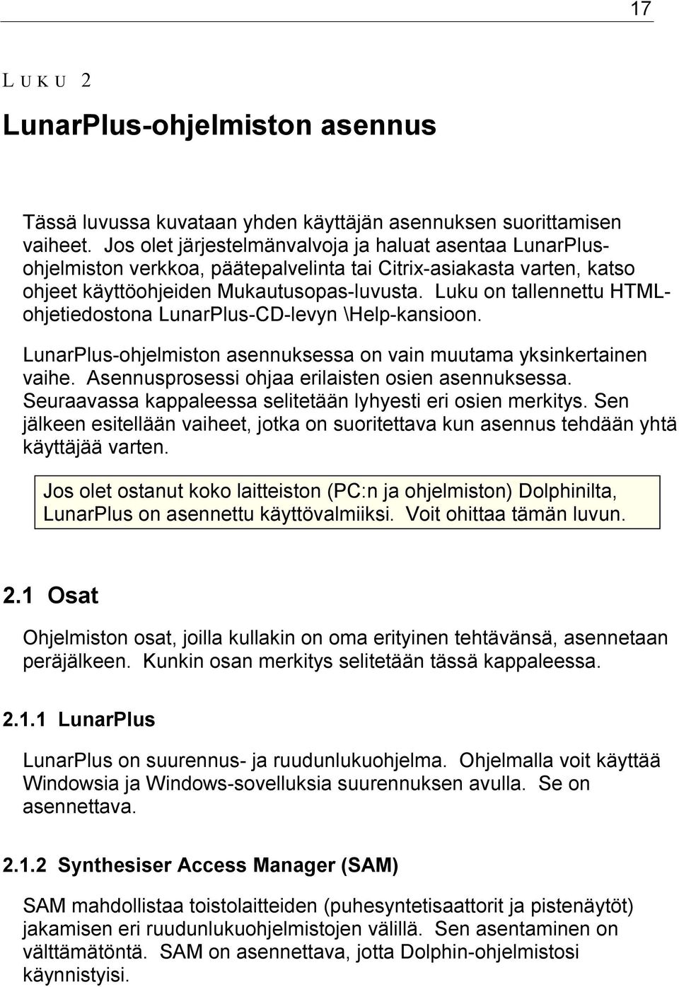 Luku on tallennettu HTMLohjetiedostona LunarPlus-CD-levyn \Help-kansioon. LunarPlus-ohjelmiston asennuksessa on vain muutama yksinkertainen vaihe. Asennusprosessi ohjaa erilaisten osien asennuksessa.