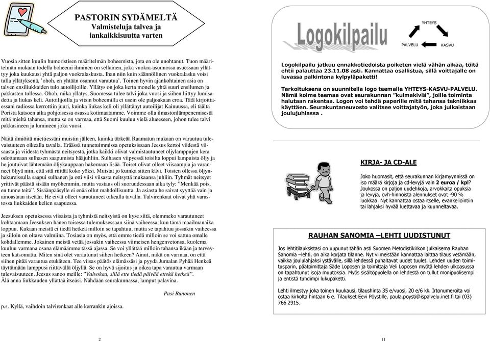 Ihan niin kuin säännöllinen vuokralasku voisi tulla yllätyksenä, ohoh, en yhtään osannut varautua. Toinen hyvin ajankohtainen asia on talven ensiliukkaiden tulo autoilijoille.