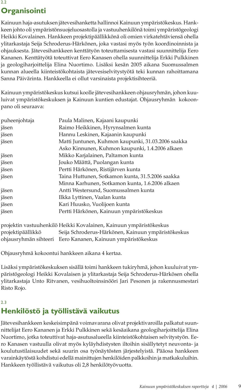Jätevesihankkeen kenttätyön toteuttamisesta vastasi suunnittelija Eero Kananen. Kenttätyötä toteuttivat Eero Kanasen ohella suunnittelija Erkki Pulkkinen ja geologiharjoittelija Elina Nuortimo.