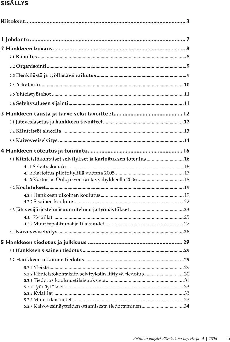 .. 14 4 Hankkeen toteutus ja toiminta... 16 4.1 Kiinteistökohtaiset selvitykset ja kartoituksen toteutus...16 4.1.1 Selvityslomake... 16 4.1.2 Kartoitus pilottikylillä vuonna 2005... 17 4.1.3 Kartoitus Oulujärven rantavyöhykkeellä 2006.