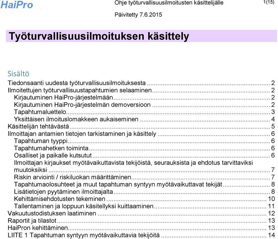 .. 3 Yksittäisen ilmoituslomakkeen aukaiseminen... 4 Käsittelijän tehtävästä... 5 Ilmoittajan antamien tietojen tarkistaminen ja käsittely... 6 Tapahtuman tyyppi... 6 Tapahtumahetken toiminta.