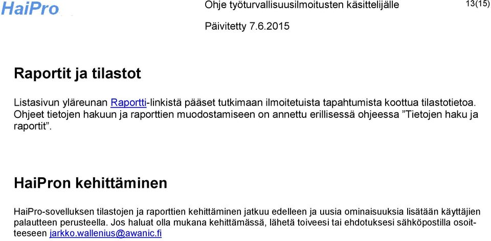 Ohjeet tietojen hakuun ja raporttien muodostamiseen on annettu erillisessä ohjeessa Tietojen haku ja raportit.