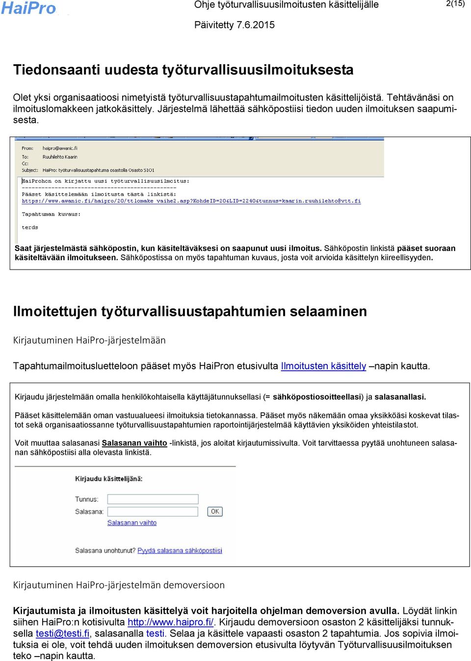 Saat järjestelmästä sähköpostin, kun käsiteltäväksesi on saapunut uusi ilmoitus. Sähköpostin linkistä pääset suoraan käsiteltävään ilmoitukseen.