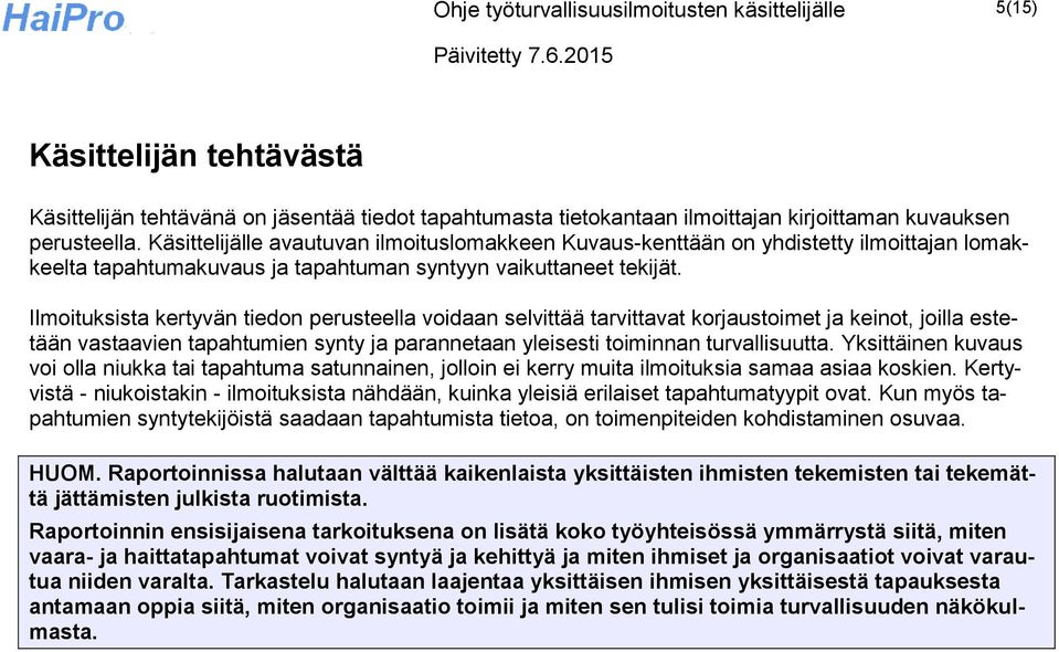 Ilmoituksista kertyvän tiedon perusteella voidaan selvittää tarvittavat korjaustoimet ja keinot, joilla estetään vastaavien tapahtumien synty ja parannetaan yleisesti toiminnan turvallisuutta.