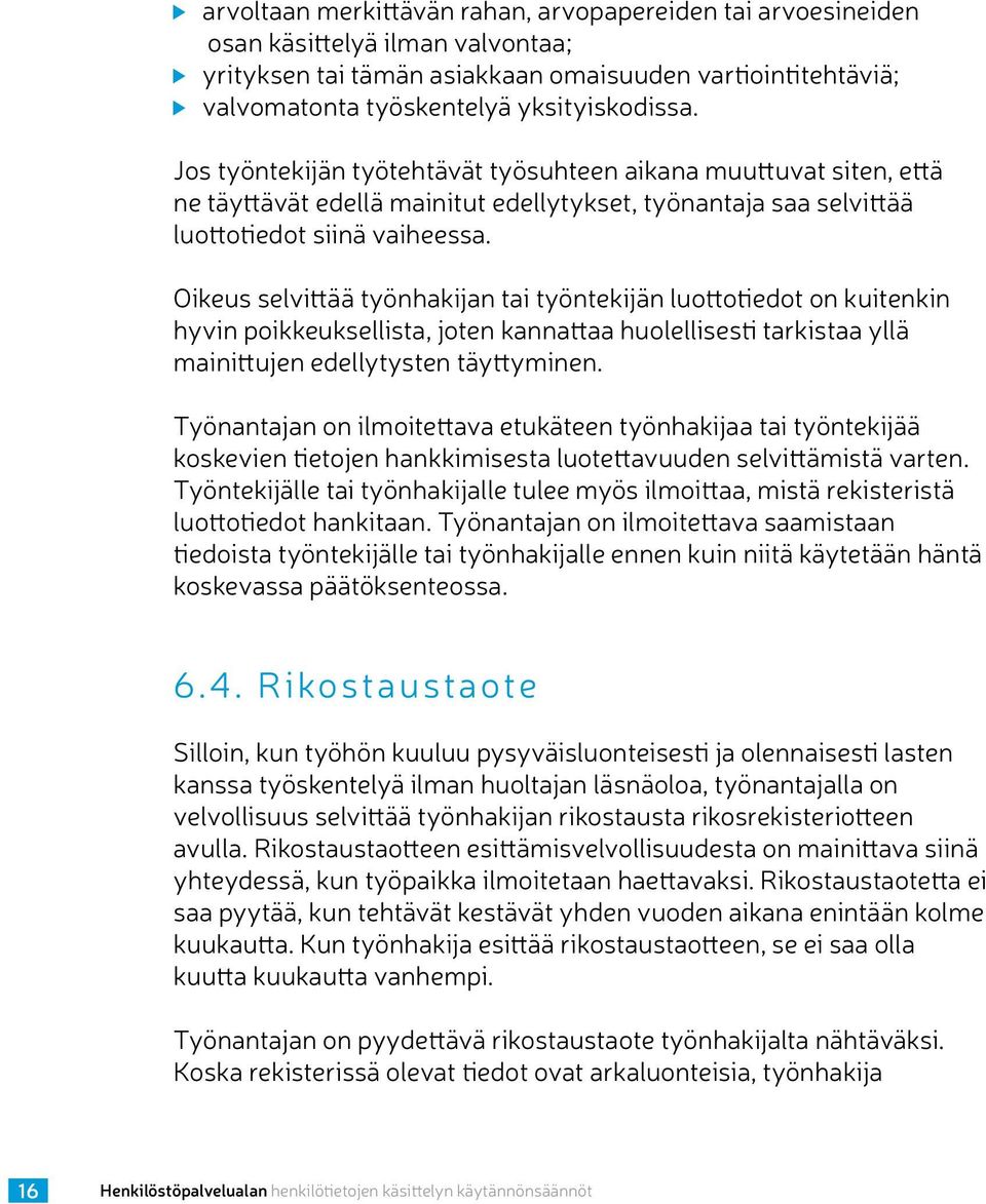 Oikeus selvittää työnhakijan tai työntekijän luottotiedot on kuitenkin hyvin poikkeuksellista, joten kannattaa huolellisesti tarkistaa yllä mainittujen edellytysten täyttyminen.
