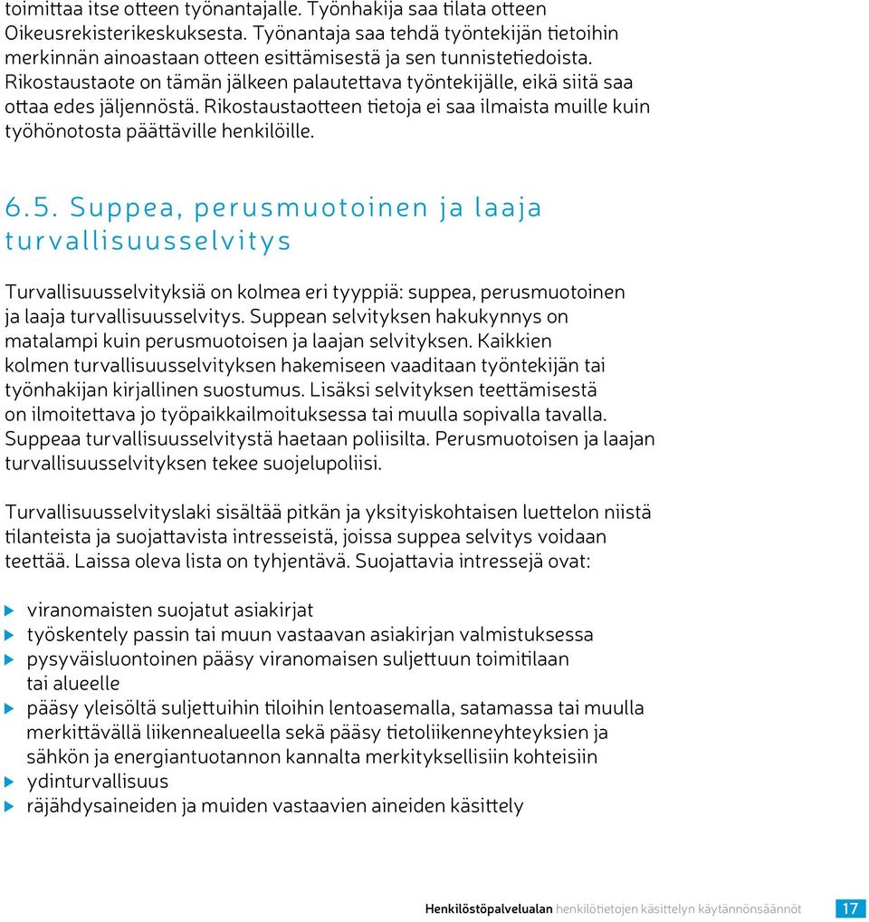 Rikostaustaote on tämän jälkeen palautettava työntekijälle, eikä siitä saa ottaa edes jäljennöstä. Rikostaustaotteen tietoja ei saa ilmaista muille kuin työhönotosta päättäville henkilöille. 6.5.