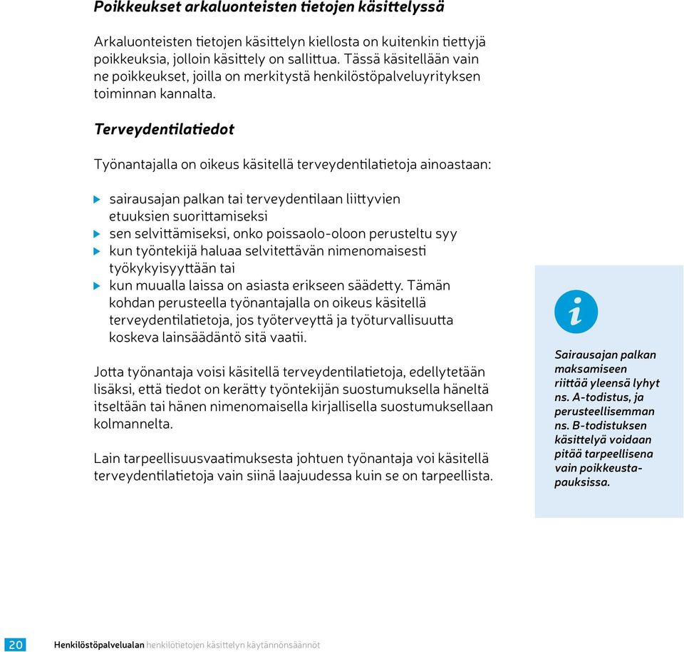 Terveydentilatiedot Työnantajalla on oikeus käsitellä terveydentilatietoja ainoastaan: sairausajan palkan tai terveydentilaan liittyvien etuuksien suorittamiseksi sen selvittämiseksi, onko