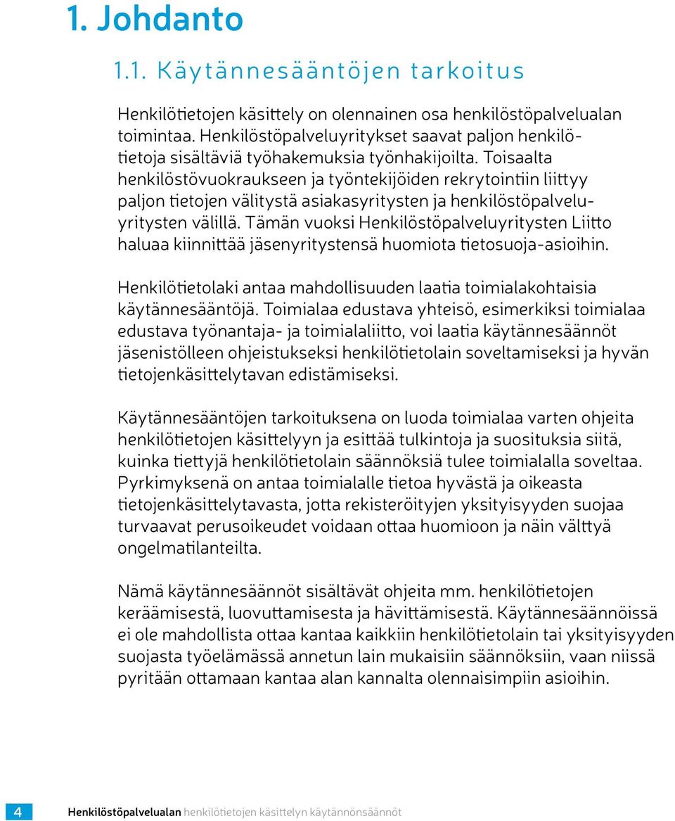 Toisaalta henkilöstövuokraukseen ja työntekijöiden rekrytointiin liittyy paljon tietojen välitystä asiakasyritysten ja henkilöstöpalveluyritysten välillä.