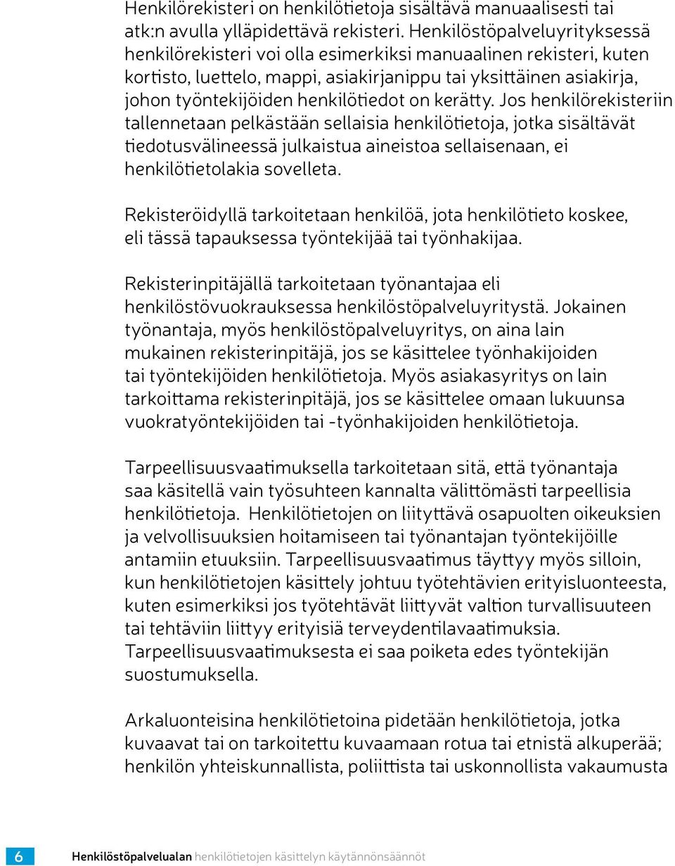 on kerätty. Jos henkilörekisteriin tallennetaan pelkästään sellaisia henkilötietoja, jotka sisältävät tiedotusvälineessä julkaistua aineistoa sellaisenaan, ei henkilötietolakia sovelleta.