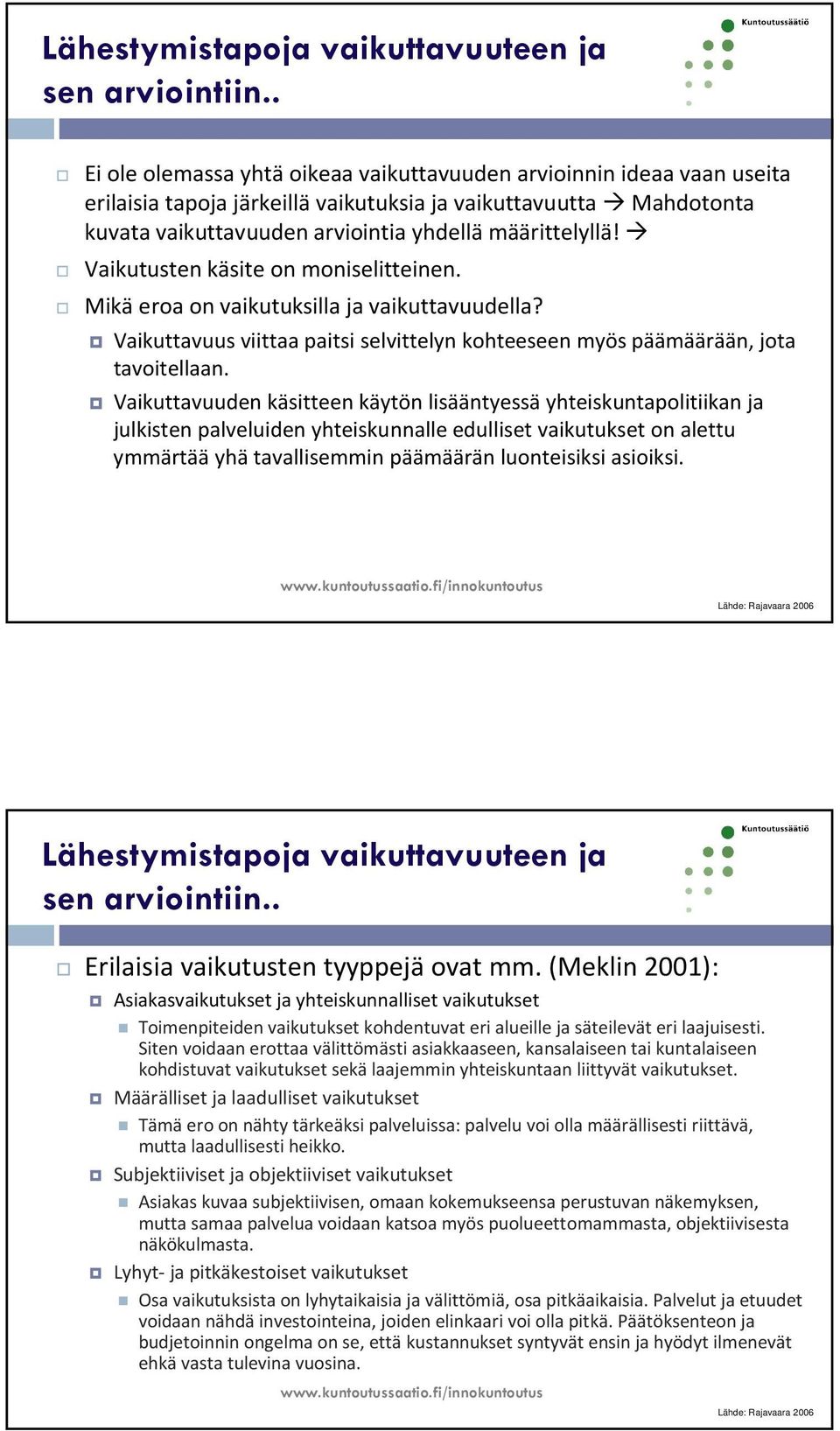 Vaikutusten käsite on moniselitteinen. Mikä eroa on vaikutuksilla ja vaikuttavuudella? Vaikuttavuus viittaa paitsi selvittelyn kohteeseen myös päämäärään, jota tavoitellaan.