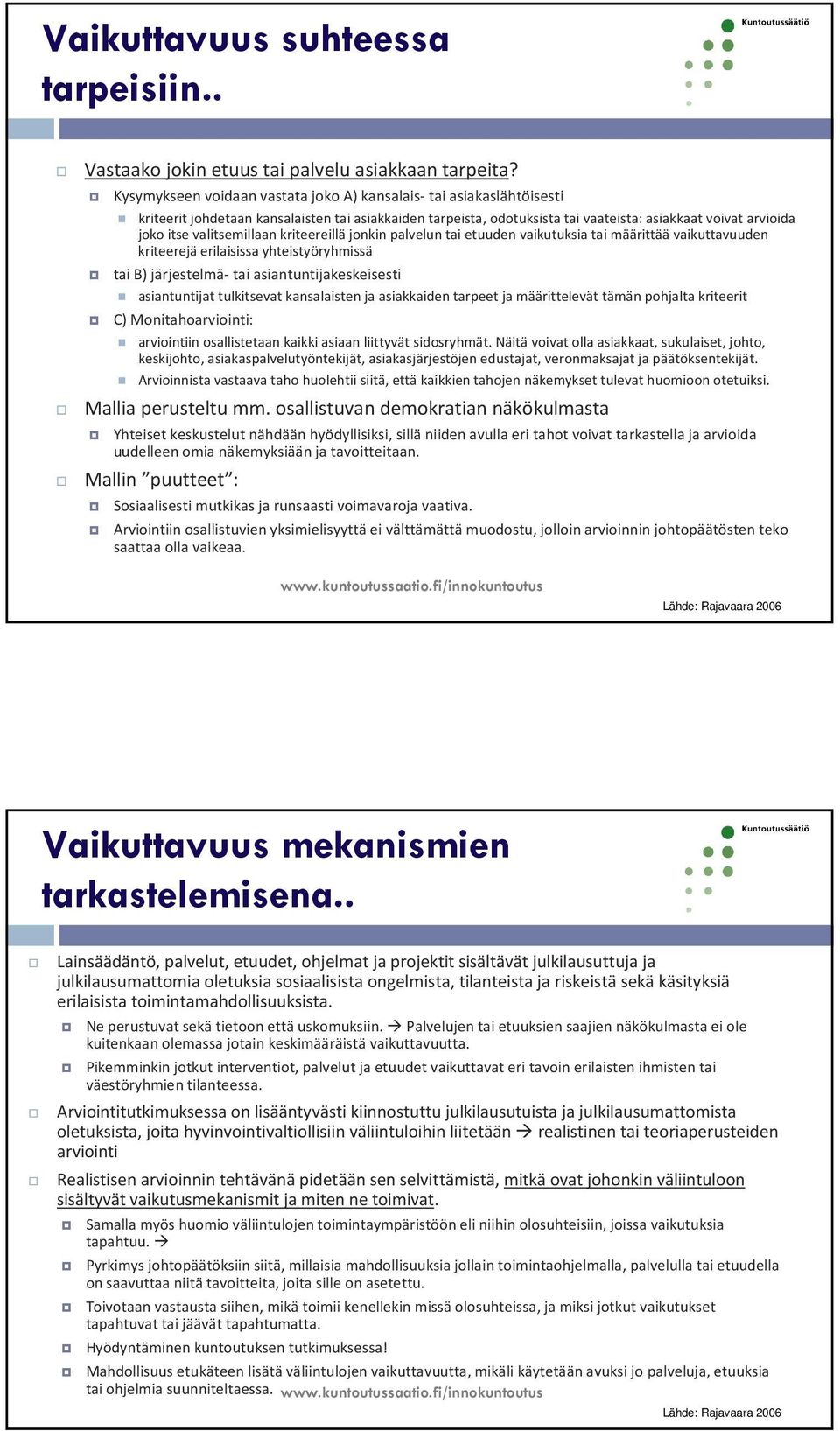 valitsemillaan kriteereilläjonkin palvelun tai etuuden vaikutuksia tai määrittäävaikuttavuuden kriteerejä erilaisissa yhteistyöryhmissä tai B) järjestelmä-tai asiantuntijakeskeisesti asiantuntijat