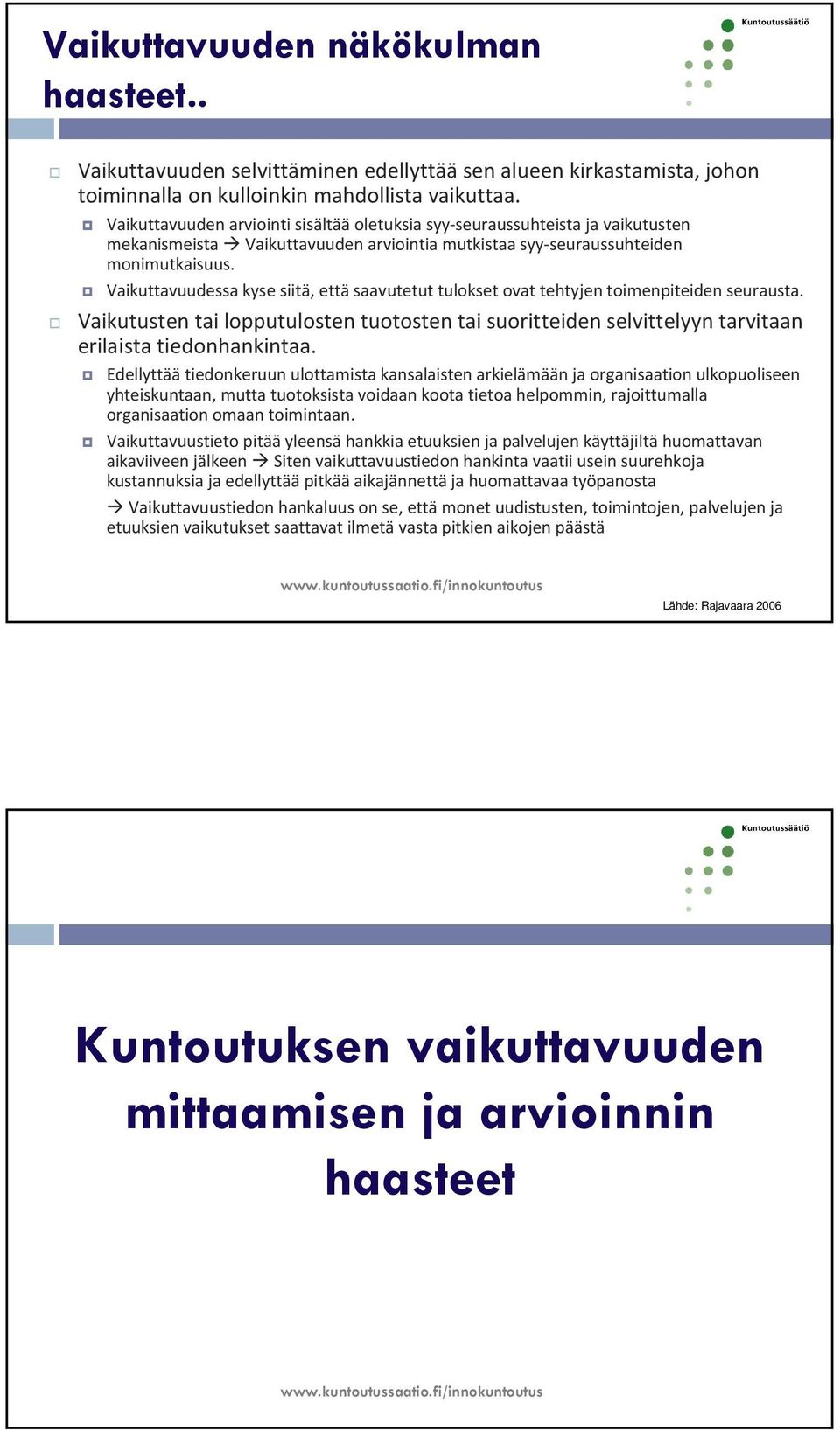 Vaikuttavuudessa kyse siitä, ettäsaavutetut tulokset ovat tehtyjen toimenpiteiden seurausta. Vaikutusten tai lopputulosten tuotosten tai suoritteiden selvittelyyn tarvitaan erilaista tiedonhankintaa.