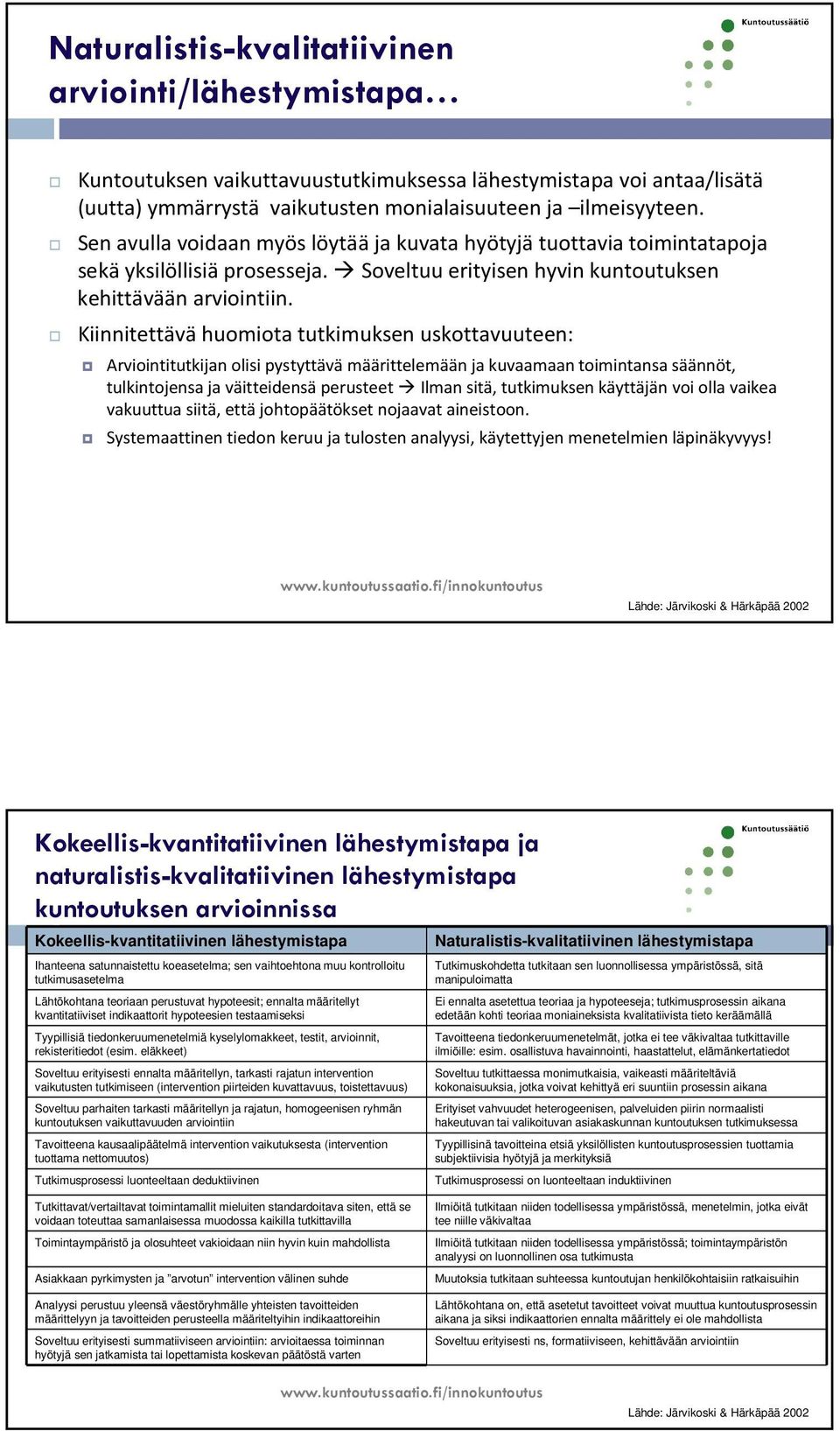 Kiinnitettävä huomiota tutkimuksen uskottavuuteen: Arviointitutkijan olisi pystyttävämäärittelemään ja kuvaamaan toimintansa säännöt, tulkintojensa ja väitteidensäperusteet Ilman sitä, tutkimuksen