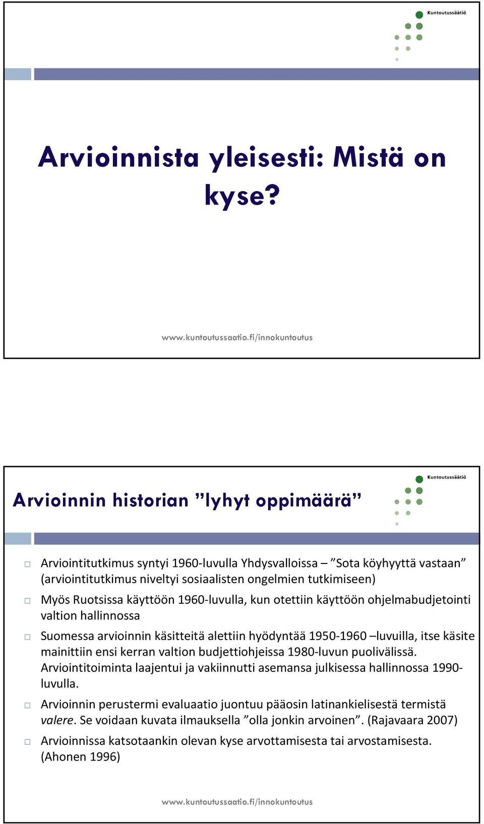 käyttöön 1960-luvulla, kun otettiin käyttöön ohjelmabudjetointi valtion hallinnossa Suomessa arvioinnin käsitteitäalettiin hyödyntää1950-1960 luvuilla, itse käsite mainittiin ensi kerran valtion