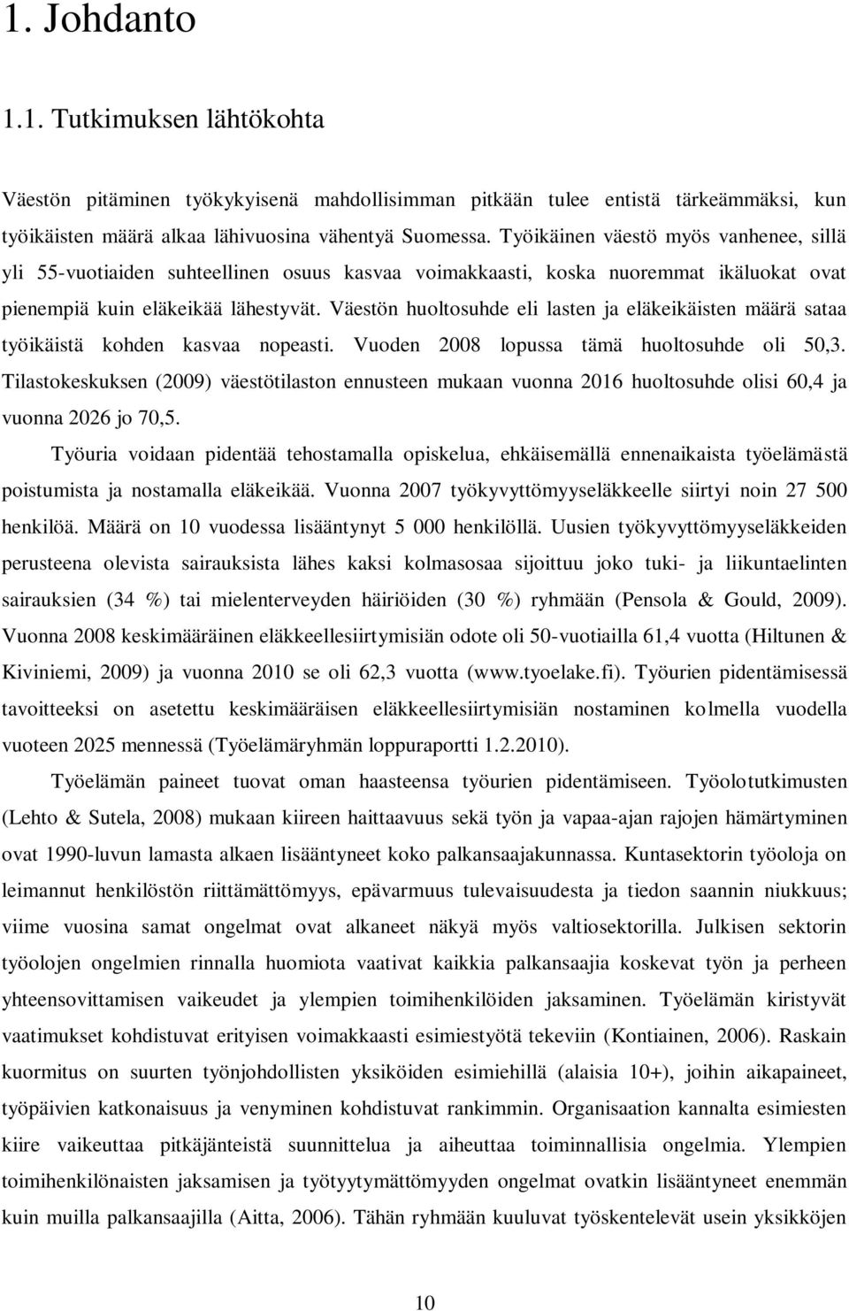 Väestön huoltosuhde eli lasten ja eläkeikäisten määrä sataa työikäistä kohden kasvaa nopeasti. Vuoden 2008 lopussa tämä huoltosuhde oli 50,3.