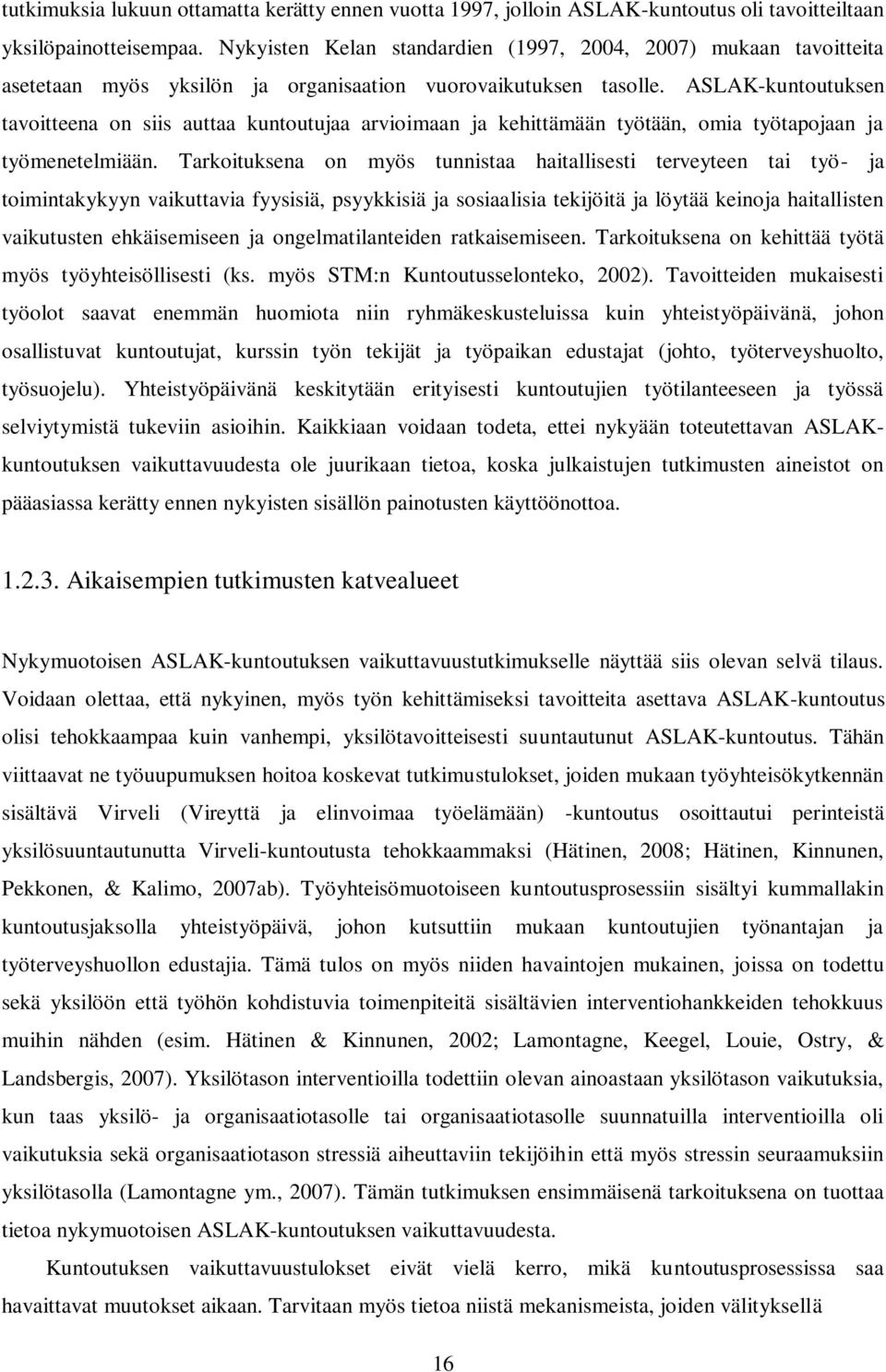 ASLAK-kuntoutuksen tavoitteena on siis auttaa kuntoutujaa arvioimaan ja kehittämään työtään, omia työtapojaan ja työmenetelmiään.