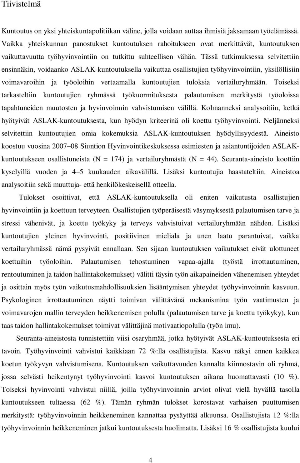 Tässä tutkimuksessa selvitettiin ensinnäkin, voidaanko ASLAK-kuntoutuksella vaikuttaa osallistujien työhyvinvointiin, yksilöllisiin voimavaroihin ja työoloihin vertaamalla kuntoutujien tuloksia