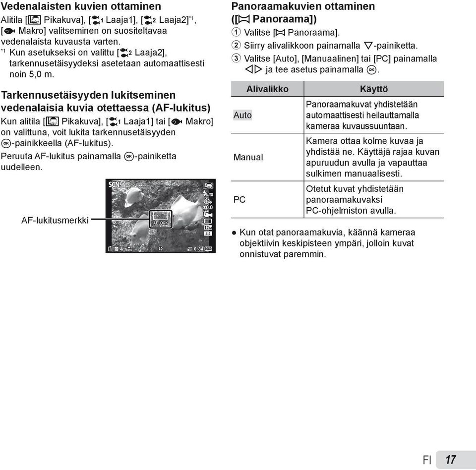 Tarkennusetäisyyden lukitseminen vedenalaisia kuvia otettaessa (AF-lukitus) Kun alitila [M Pikakuva], [k Laaja1] tai [H Makro] on valittuna, voit lukita tarkennusetäisyyden A-painikkeella