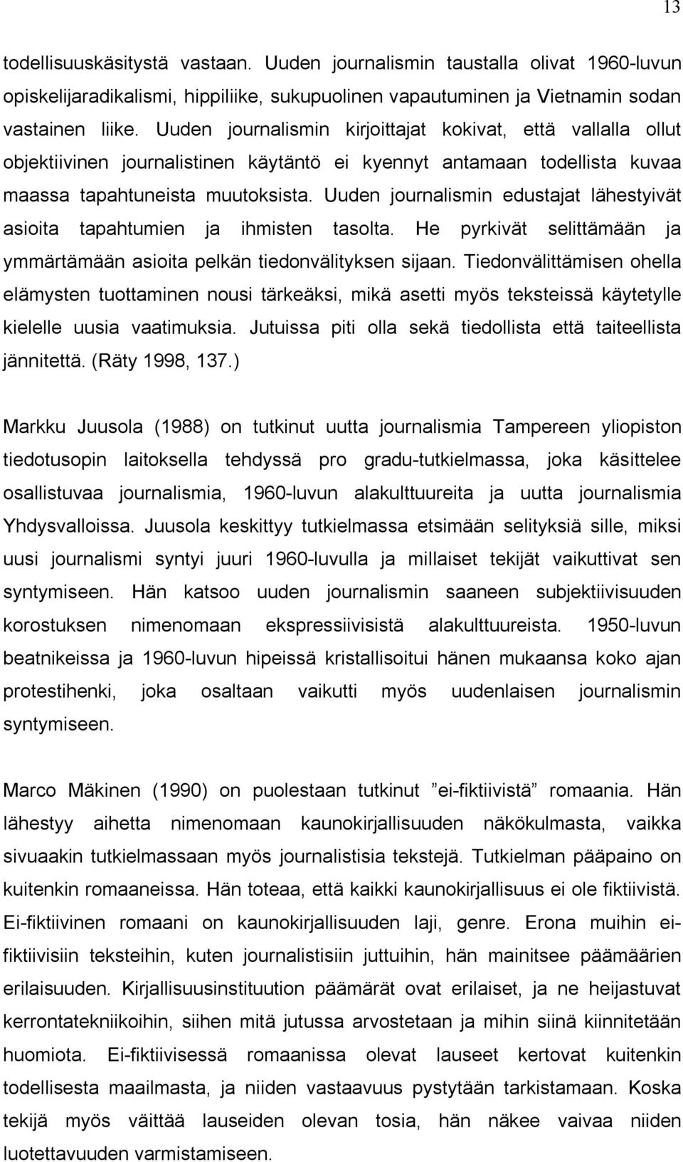 Uuden journalismin edustajat lähestyivät asioita tapahtumien ja ihmisten tasolta. He pyrkivät selittämään ja ymmärtämään asioita pelkän tiedonvälityksen sijaan.