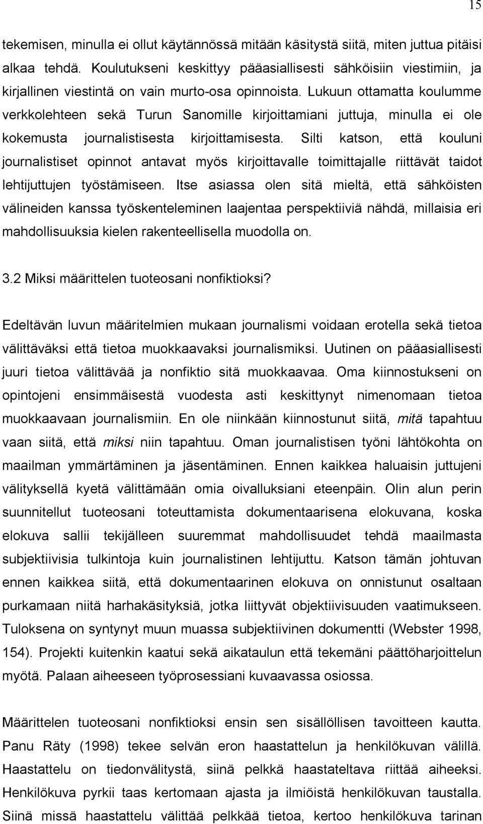 Lukuun ottamatta koulumme verkkolehteen sekä Turun Sanomille kirjoittamiani juttuja, minulla ei ole kokemusta journalistisesta kirjoittamisesta.