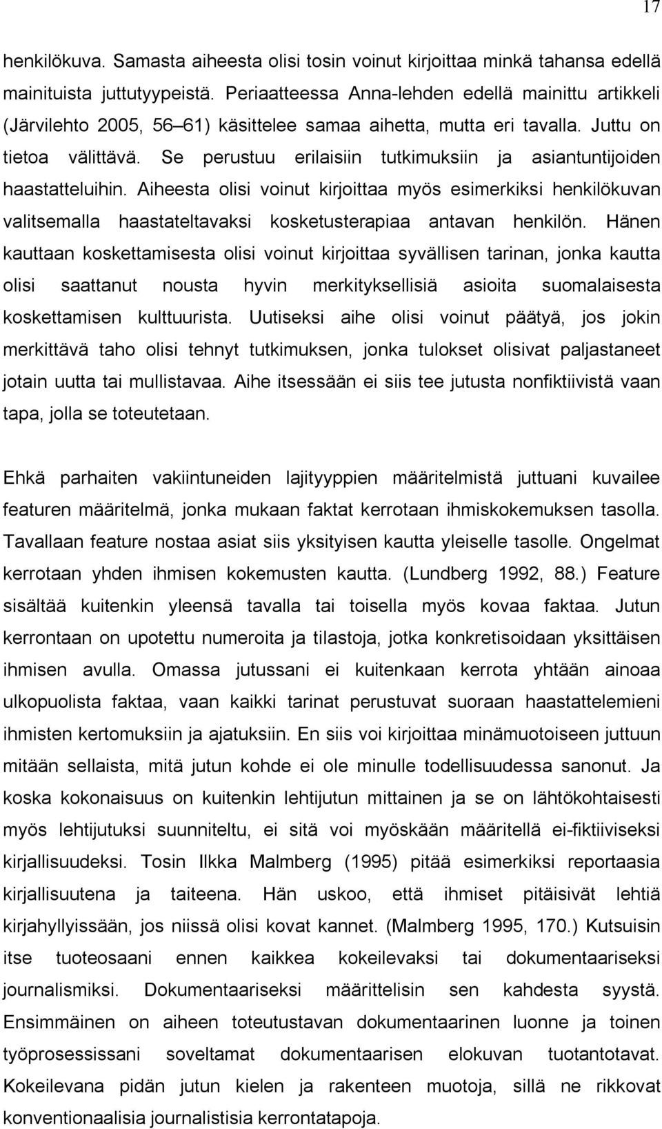 Se perustuu erilaisiin tutkimuksiin ja asiantuntijoiden haastatteluihin. Aiheesta olisi voinut kirjoittaa myös esimerkiksi henkilökuvan valitsemalla haastateltavaksi kosketusterapiaa antavan henkilön.