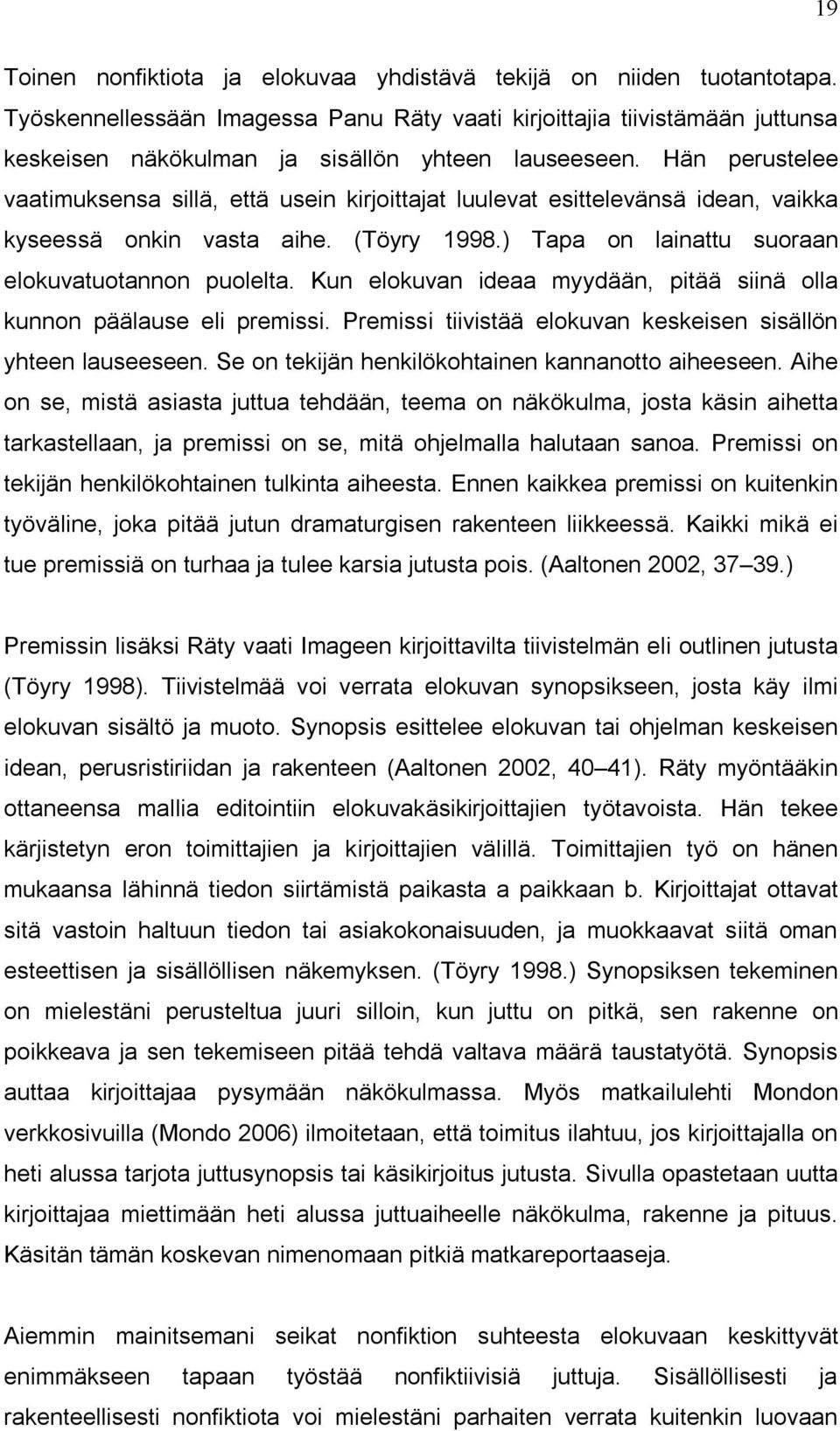 Hän perustelee vaatimuksensa sillä, että usein kirjoittajat luulevat esittelevänsä idean, vaikka kyseessä onkin vasta aihe. (Töyry 1998.) Tapa on lainattu suoraan elokuvatuotannon puolelta.