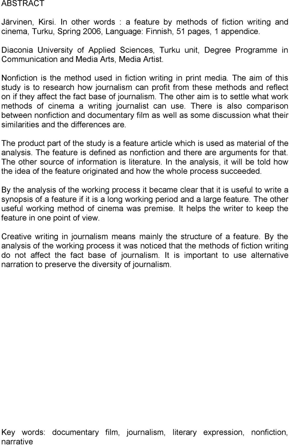 The aim of this study is to research how journalism can profit from these methods and reflect on if they affect the fact base of journalism.