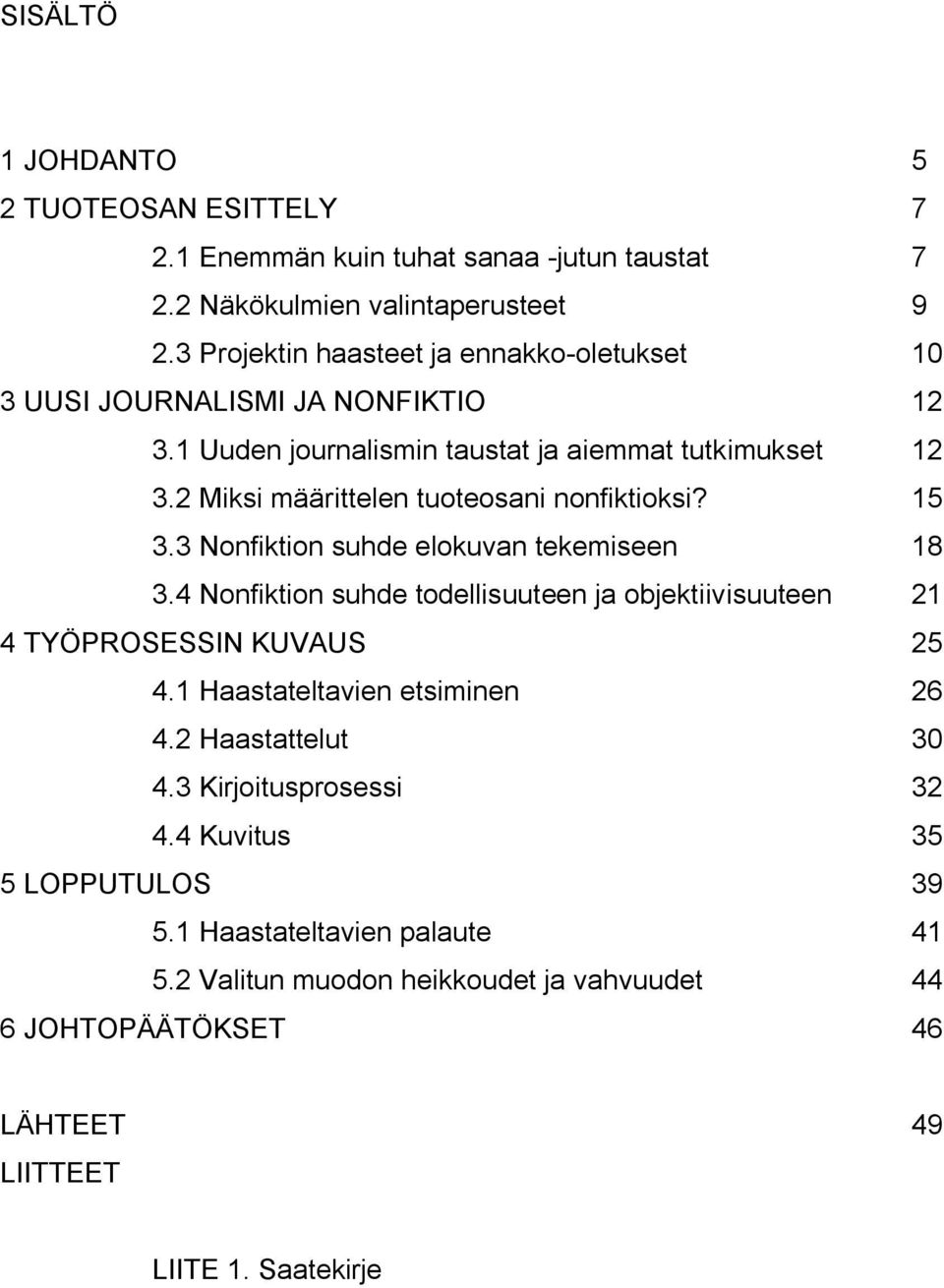 2 Miksi määrittelen tuoteosani nonfiktioksi? 15 3.3 Nonfiktion suhde elokuvan tekemiseen 18 3.