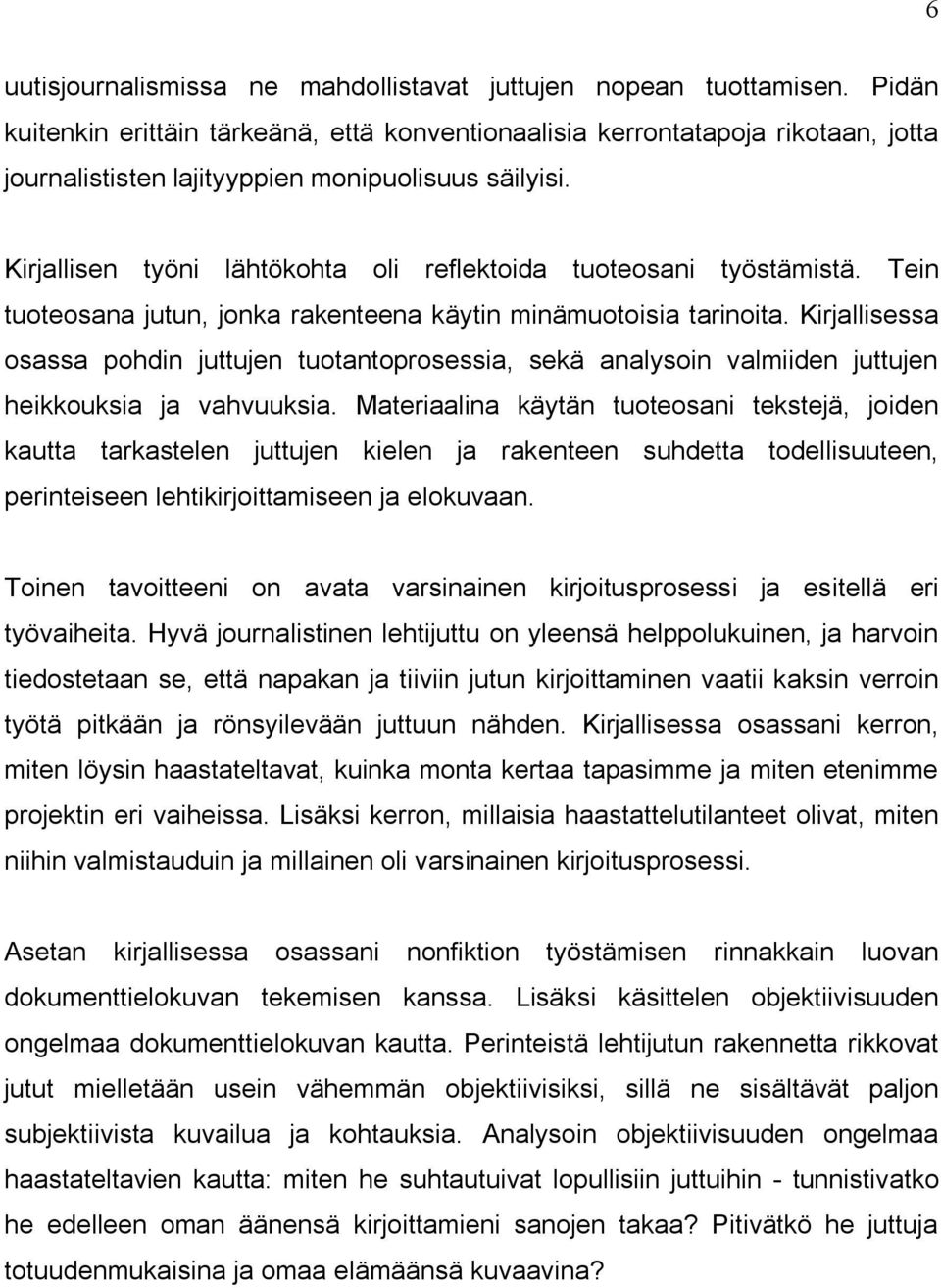 Kirjallisen työni lähtökohta oli reflektoida tuoteosani työstämistä. Tein tuoteosana jutun, jonka rakenteena käytin minämuotoisia tarinoita.