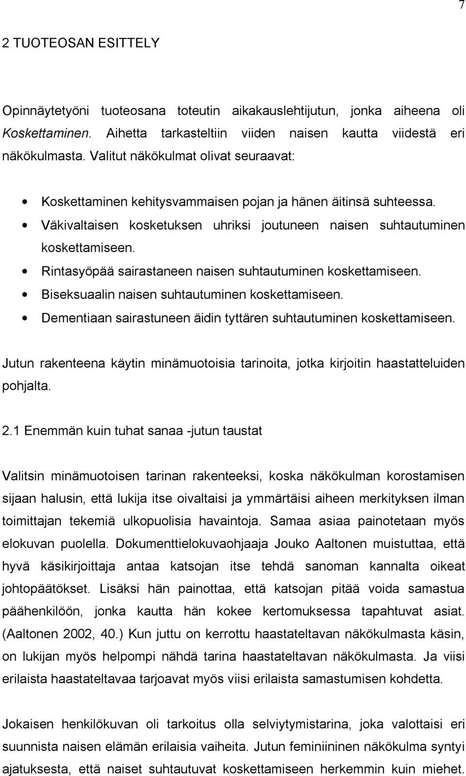 Rintasyöpää sairastaneen naisen suhtautuminen koskettamiseen. Biseksuaalin naisen suhtautuminen koskettamiseen. Dementiaan sairastuneen äidin tyttären suhtautuminen koskettamiseen.