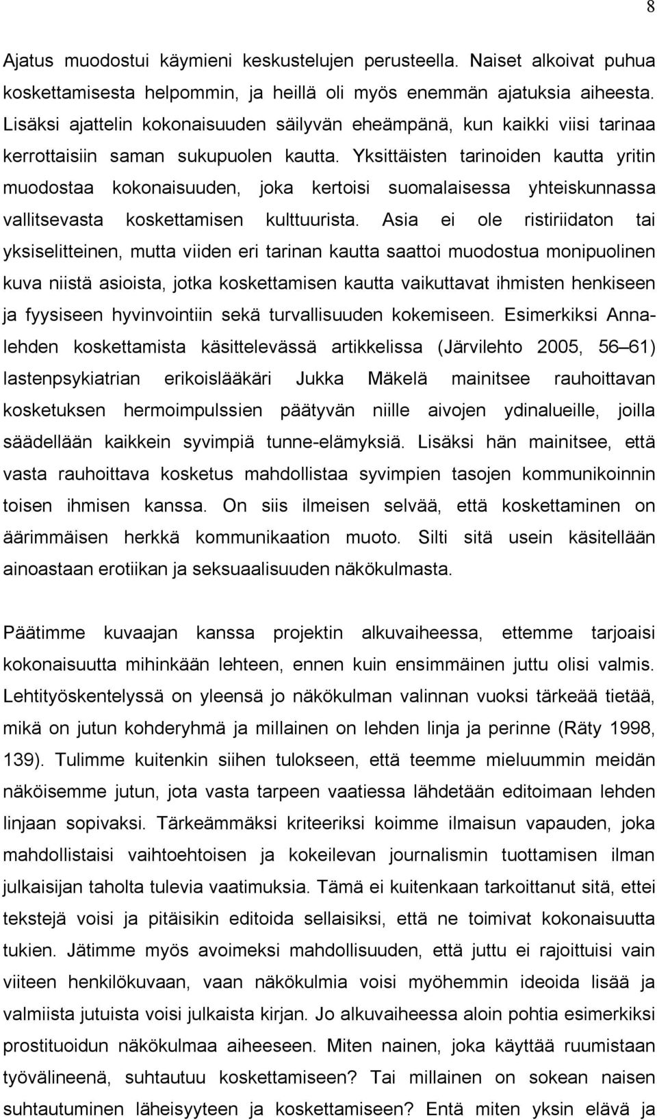 Yksittäisten tarinoiden kautta yritin muodostaa kokonaisuuden, joka kertoisi suomalaisessa yhteiskunnassa vallitsevasta koskettamisen kulttuurista.